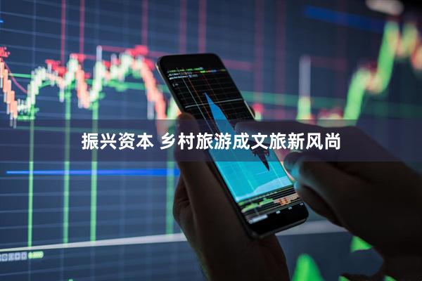 振兴资本 乡村旅游成文旅新风尚